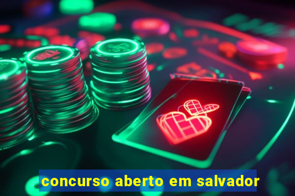 concurso aberto em salvador